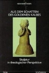 Aus Dem Schatten Des Goldenen Kalbes - Skulptur in Theologischer Perspektive