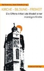 Kirche - Bildung - Freiheit - Die Offene Arbeit ALS Modell Einer Mündigen Kirche