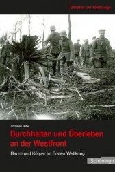 Durchhalten Und Überleben an Der Westfront - Raum Und Körper Im Ersten Weltkrieg