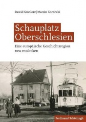 Schauplatz Oberschlesien - Eine Europäische Geschichtsregion Neu Entdecken