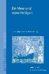 Ein Meer Und Seine Heiligen - Hagiographie Im Mittelalterlichen Mediterraneum