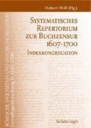 Römische Inquisition und Indexkongregation. Grundlagenforschung: 1542-1700 / Systematisches Repertorium zur Buchzensur 1607-1700