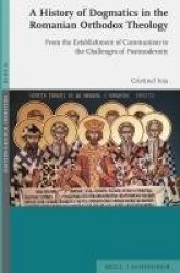 A History of Dogmatics in the Romanian Orthodox Theology - From the Establishment of Communism to the Challenges of Postmodernit