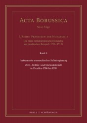 Instrumente Monarchischer Selbstregierung - Zivil-, Militär- Und Marinekabinett in Preußen 1786 Bis 1918