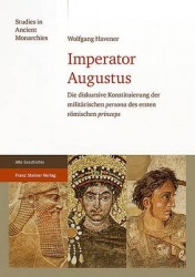 Imperator Augustus - Die Diskursive Konstituierung Der Militarischen 'Persona' Des Ersten Romischen 'Princeps'