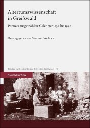 Altertumswissenschaft in Greifswald - Portrats Ausgewahlter Gelehrter 1856 Bis 1946