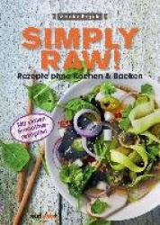 Simply Raw! Rezepte ohne Kochen&Backen