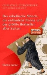 Der rebellische Mönch, die entlaufene Nonne und der größte Bestseller aller Zeiten, Martin Luther