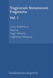 Tragicorum Romanorum Fragmenta. Vol. I - Livius Andronicus. Naevius. Tragici Minores. Fragmenta Adespota