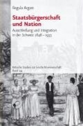 Staatsburgerschaft und Nation - Ausschließung und Integration in der Schweiz 18481933