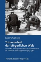 Trummerfeld Der Burgerlichen Welt - Universitat in Den Gesellschaftlichen Reformdiskursen Der Westlichen Besatzungszonen (1945-1
