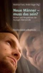 Neue Manner - muss das sein? - Risiken und Perspektiven der heutigen Mannerrolle