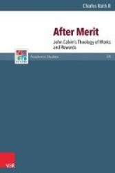 After Merit - John Calvin's Theology of Works and Rewards