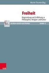 Freiheit - Begrundung Und Entfaltung in Philosophie, Religion Und Kultur