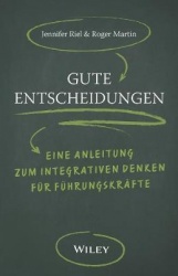 Gute Entscheidungen - Eine Anleitung zum Integrativen Denken für Führungskräfte