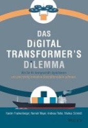 Das Digital Transformer's Dilemma - Wie Sie Ihr Kerngeschäft digitalisieren und gleichzeitig innovative Geschäftsmodelle aufbaue