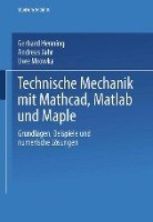 Technische Mechanik mit Mathcad, Matlab und Maple : Grundlagen, Beispiele und numerische Lösungen