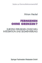 Fernsehen ohne Grenzen? - Europas Fernsehen zwischen Integration und Segmentierung