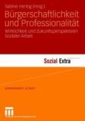 Burgerschaftlichkeit Und Professionalitat - Wirklichkeit Und Zukunftsperspektiven Sozialer Arbeit