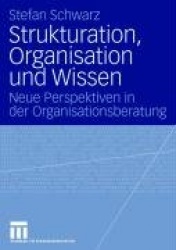 Strukturation, Organisation und Wissen - Neue Perspektiven in der Organisationsberatung