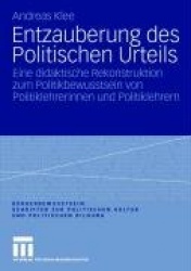 Entzauberung des Politischen Urteils : Eine didaktische Rekonstruktion zum Politikbewusstsein von Politiklehrerinnen und