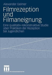 Filmrezeption und Filmaneignung - Eine qualitativ-rekonstruktive Studie über Praktiken der Rezeption bei Jugendlichen
