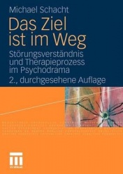 Das Ziel ist im Weg - Störungsverständnis und Therapieprozess im Psychodrama