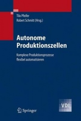 Autonome Produktionszellen : Komplexe Produktionsprozesse flexibel automatisieren
