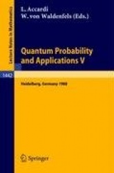 Quantum Probability and Applications V : Proceedings of the Fourth Workshop, held in Heidelberg, FRG, Sept. 26-30, 1988