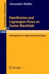Hamiltonian and Lagrangian Flows on Center Manifolds - with Applications to Elliptic Variational Problems
