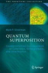 Quantum Superposition - Counterintuitive Consequences of Coherence, Entanglement, and Interference
