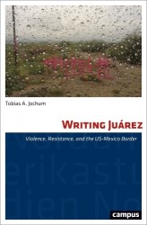 Writing Juárez - Violence, Resistance, and the US-Mexico Border