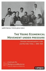 The Young Ecumenical Movement under Pressure - Christian Internationalism in War and Post-War Times, c. 1890-1930