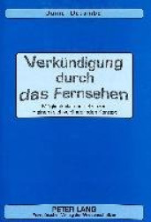 Verkuendigung Durch Das Fernsehen - Moeglichkeiten Und Grenzen in Einem Sich Veraendernden Kontext