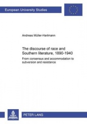 The Discourse of Race and Southern Literature, 1890-1940 - From Consensus and Accommodation to Subversion and Resistance