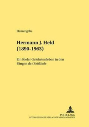 Hermann J. Held (1890-1963) - Ein Kieler Gelehrtenleben in Den Faengen Der Zeitlaeufe