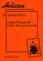 Fruehe Romantik - Fruehe Komparatistik - Gesammelte Aufsaetze Zu Ludwig Tieck