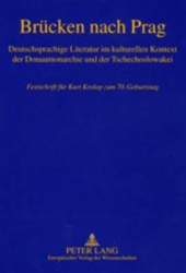 Bruecken Nach Prag - Deutschsprachige Literatur Im Kulturellen Kontext Der Donaumonarchie Und Der Tschechoslowakei- Festschrift 
