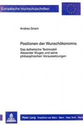 Positionen Der Wunschoekonomie - Das Aesthetische Textmodell Alexander Kluges Und Seine Philosophischen Voraussetzungen