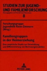 Familiengruppen in Der Heimerziehung - Eine Empirische Studie Zur Entwicklung Und Differenzierung Von Betreuungsmodellen