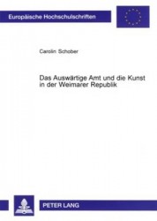 Das Auswaertige Amt Und Die Kunst in Der Weimarer Republik - Kunst- Und Kunstgewerbeausstellungen ALS Mittel Deutscher Auswaerti