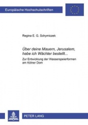 Ueber deine Mauern, Jerusalem, habe ich Waechter bestellt... - Zur Entwicklung der Wasserspeierformen am Koelner Dom