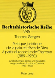 Pratique Juridique de la Paix Et Trêve de Dieu À Partir Du Concile de Charroux (989-1250) - Juristische Praxis Der Pax Und Treug