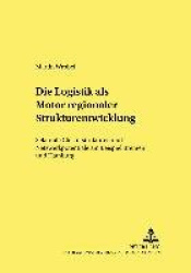 Die Logistik ALS Motor Regionaler Strukturentwicklung - Sektorale Clusterstrukturen Und Netzwerkpotentiale Am Beispiel Bremen Un
