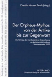 Der Orpheus-Mythos Von Der Antike Bis Zur Gegenwart - Die Vortraege Der Interdisziplinaeren Ringvorlesung an Der Universitaet Ha