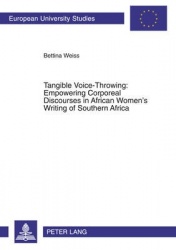 Tangible Voice-throwing - Empowering Corporeal Discourses in African Women's Writing of Southern Africa