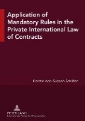 Application of Mandatory Rules in the Private International Law of Contracts - A Critical Analysis of Approaches in Selected Con