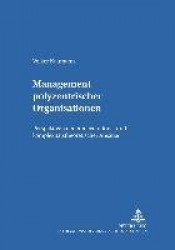 Management Polyzentrischer Organisationen - Perspektiven Neuerer Evolutions- Und Komplexitaetstheoretischer Ansaetze