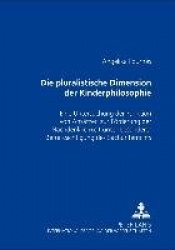 Die Pluralistische Dimension Der Kinderphilosophie - Eine Untersuchung Der Funktion Von Ansaetzen Zur Foerderung Der Nachdenklic