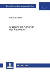Eigenwillige Kohorten der Revolution - Zur regionalen Sozialgeschichte des Kommunismus in der Weimarer Republik